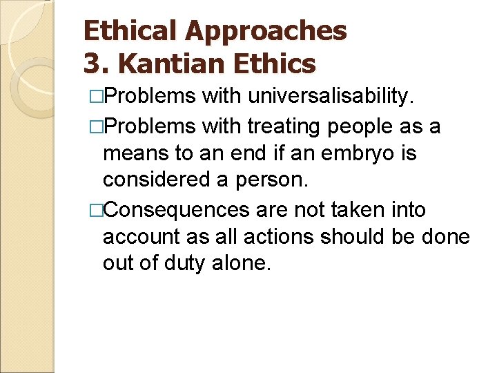 Ethical Approaches 3. Kantian Ethics �Problems with universalisability. �Problems with treating people as a