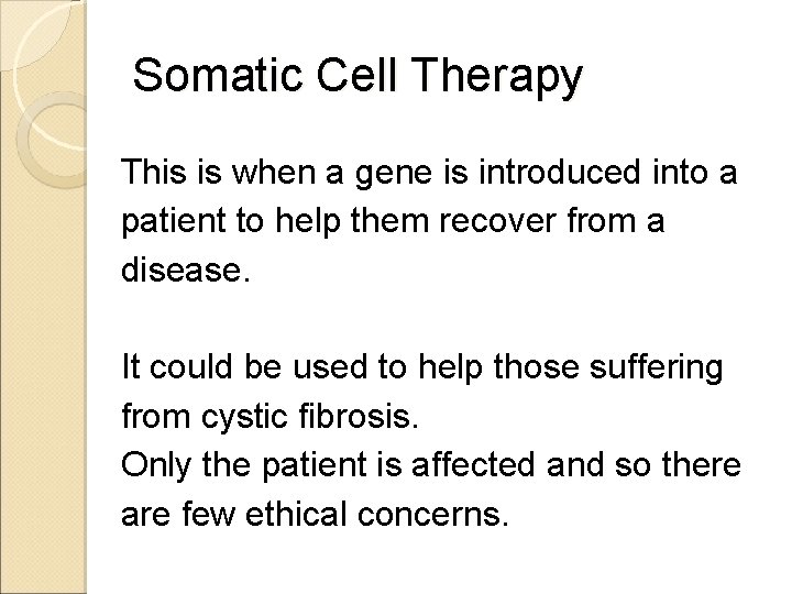 Somatic Cell Therapy This is when a gene is introduced into a patient to