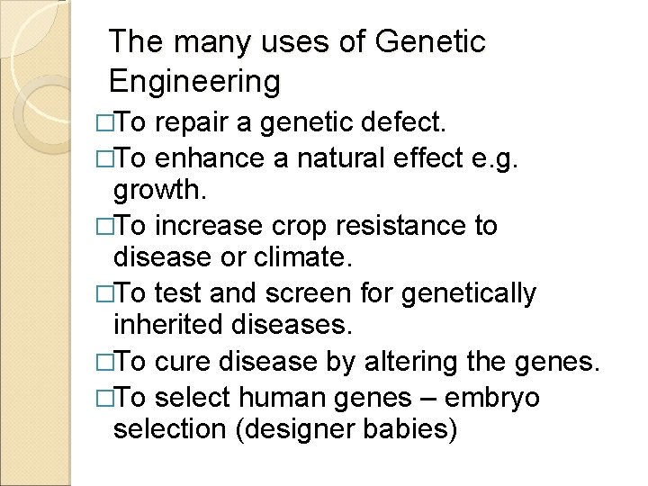 The many uses of Genetic Engineering �To repair a genetic defect. �To enhance a