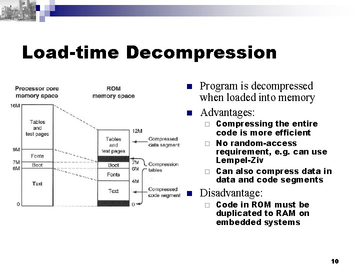 Load-time Decompression n n Program is decompressed when loaded into memory Advantages: Compressing the