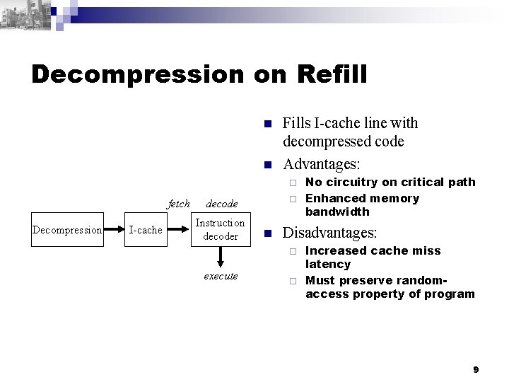 Decompression on Refill n n Fills I-cache line with decompressed code Advantages: No circuitry