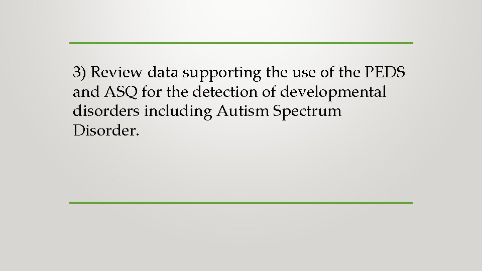 3) Review data supporting the use of the PEDS and ASQ for the detection 3) Review data supporting the use of the PEDS and ASQ for the detection