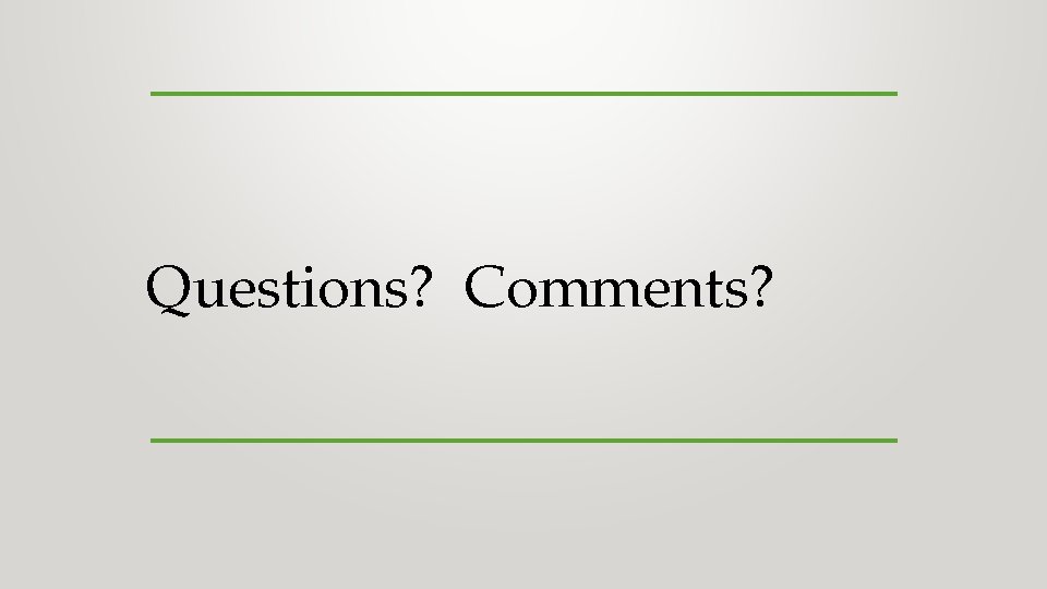 Questions? Comments? Questions? Comments?