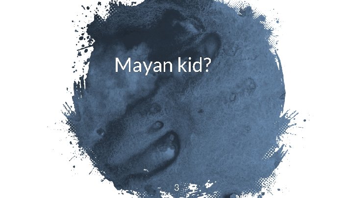 Mayan kid? 3 