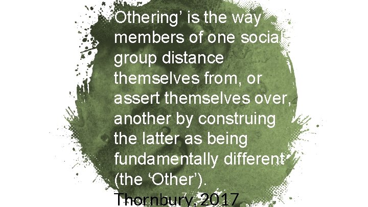 Othering’ is the way members of one social group distance themselves from, or assert