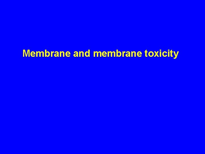 Membrane and membrane toxicity 