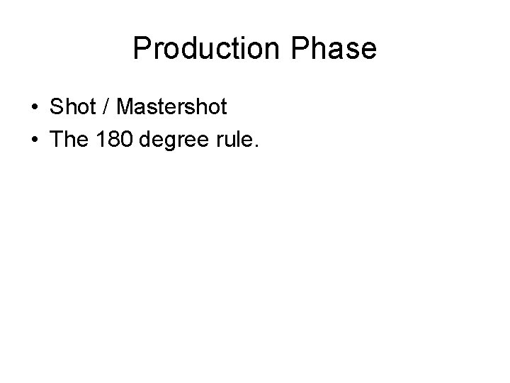 Production Phase • Shot / Mastershot • The 180 degree rule. 