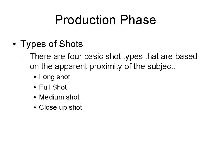 Production Phase • Types of Shots – There are four basic shot types that