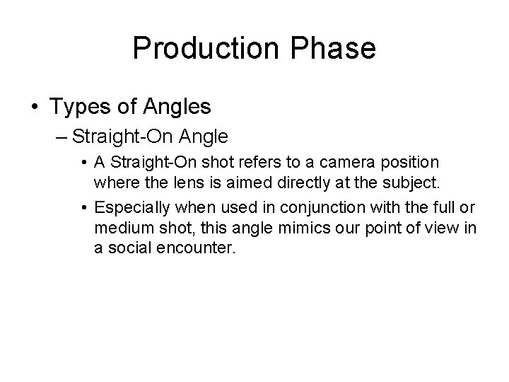 Production Phase • Types of Angles – Straight-On Angle • A Straight-On shot refers