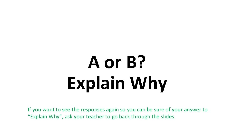 A or B? Explain Why If you want to see the responses again so