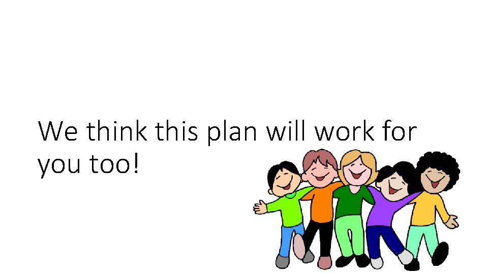 We think this plan will work for you too! 