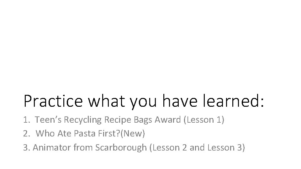 Practice what you have learned: 1. Teen’s Recycling Recipe Bags Award (Lesson 1) 2.