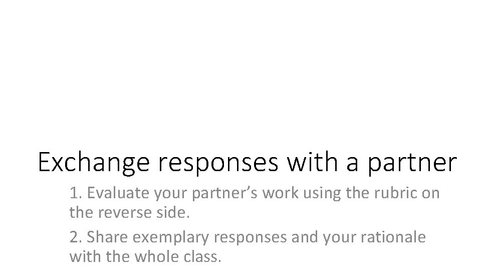 Exchange responses with a partner 1. Evaluate your partner’s work using the rubric on