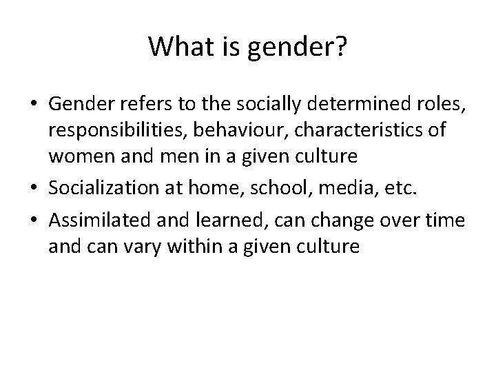 What is gender? • Gender refers to the socially determined roles, responsibilities, behaviour, characteristics