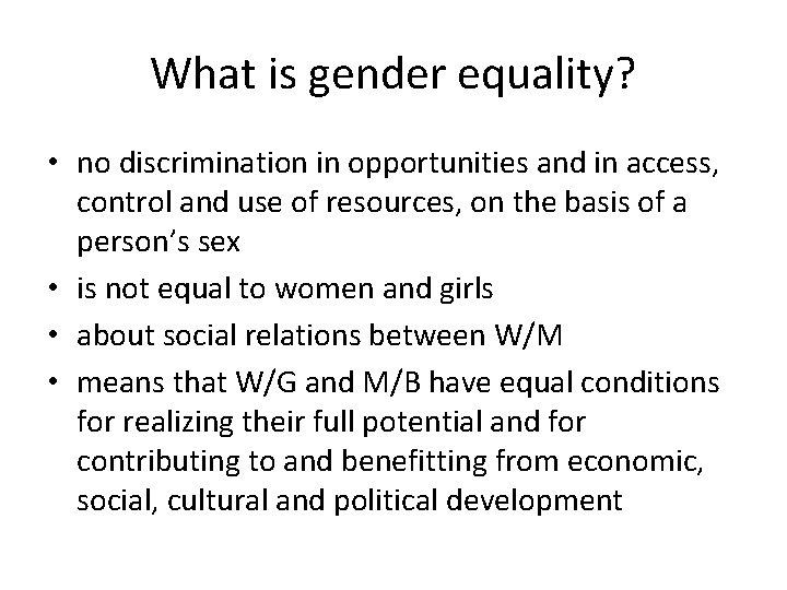 What is gender equality? • no discrimination in opportunities and in access, control and