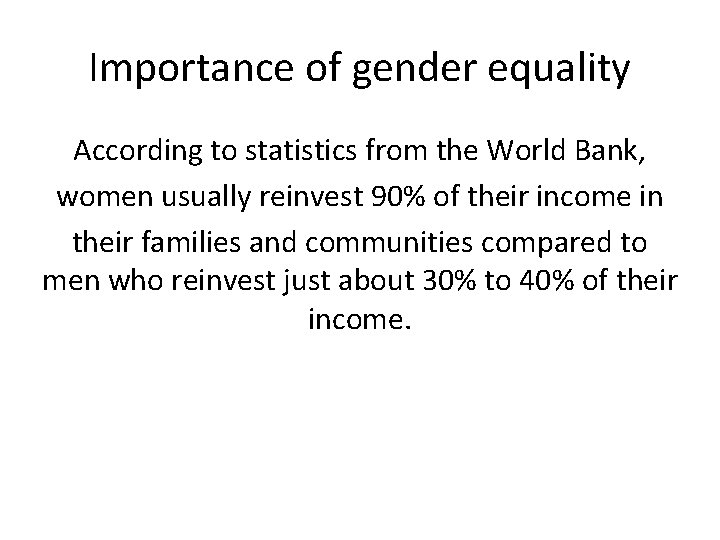 Importance of gender equality According to statistics from the World Bank, women usually reinvest