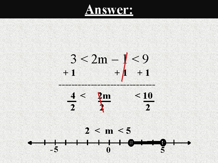 Answer: 3 < 2 m – 1 < 9 +1 +1 +1 ---------------4 <