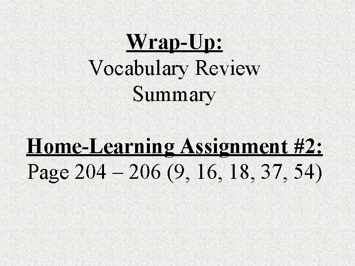 Wrap-Up: Vocabulary Review Summary Home-Learning Assignment #2: Page 204 – 206 (9, 16, 18,