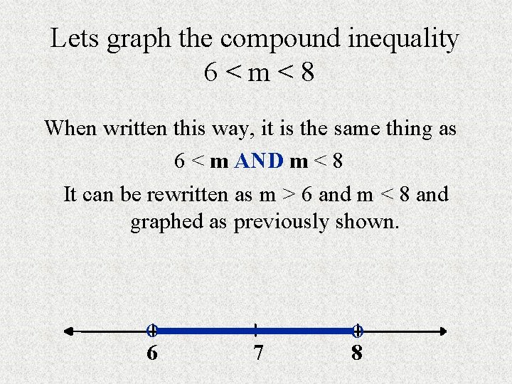 Lets graph the compound inequality 6 < m < 8 When written this way,