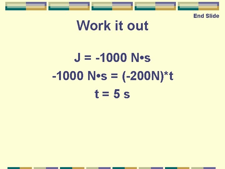Work it out J = -1000 N • s = (-200 N)*t t =