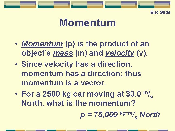 End Slide Momentum • Momentum (p) is the product of an object’s mass (m)