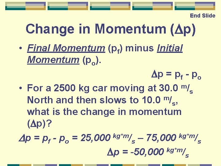 End Slide Change in Momentum (Dp) • Final Momentum (pf) minus Initial Momentum (po).