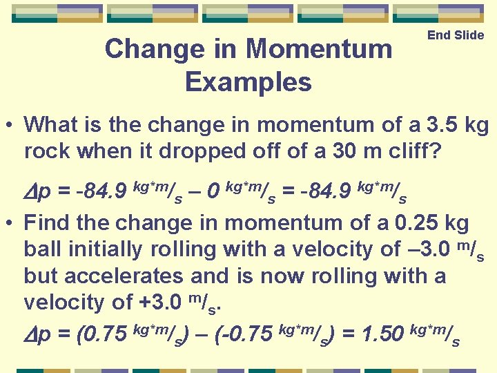 Change in Momentum Examples End Slide • What is the change in momentum of