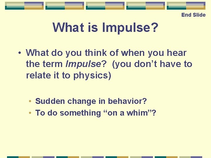 End Slide What is Impulse? • What do you think of when you hear