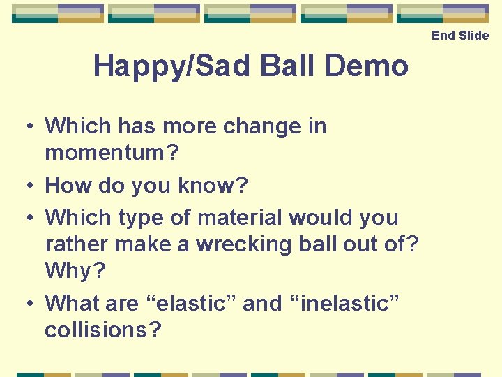 End Slide Happy/Sad Ball Demo • Which has more change in momentum? • How