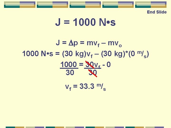 End Slide J = 1000 N • s J = Dp mv = mv