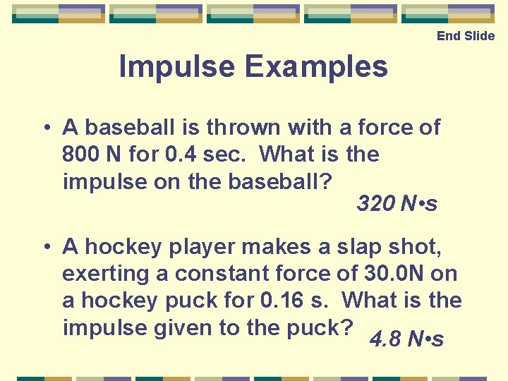End Slide Impulse Examples • A baseball is thrown with a force of 800