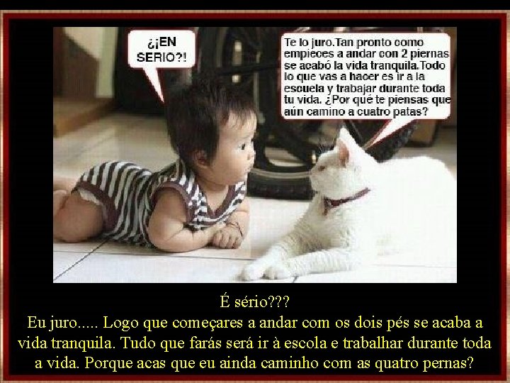 É sério? ? ? Eu juro. . . Logo que começares a andar com É sério? ? ? Eu juro. . . Logo que começares a andar com