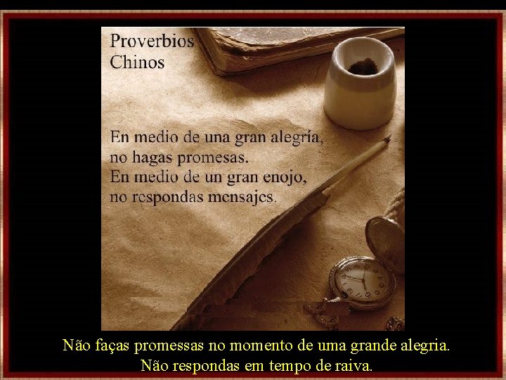Não faças promessas no momento de uma grande alegria. Não respondas em tempo de Não faças promessas no momento de uma grande alegria. Não respondas em tempo de