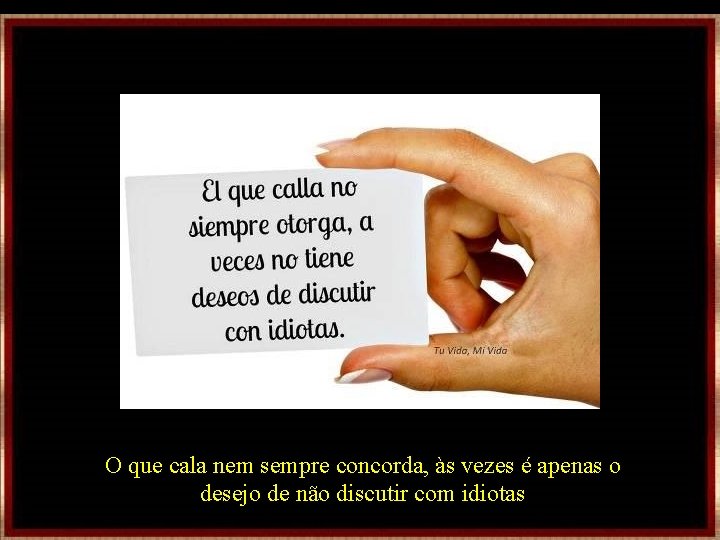 O que cala nem sempre concorda, às vezes é apenas o desejo de não O que cala nem sempre concorda, às vezes é apenas o desejo de não