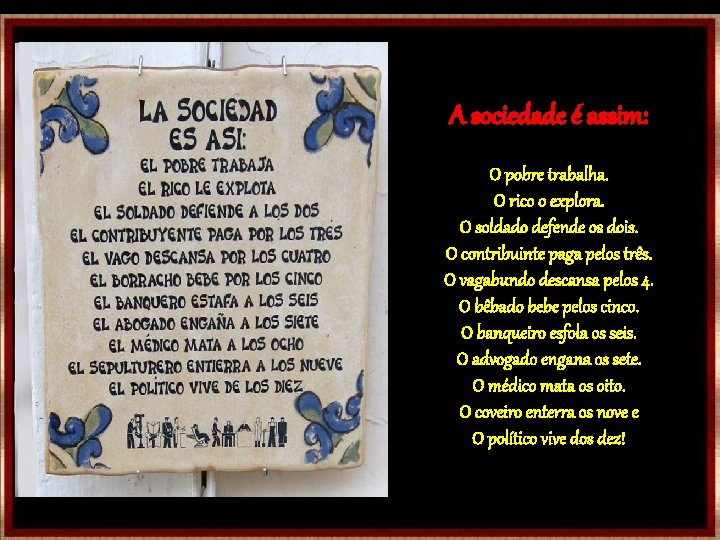 A sociedade é assim: O pobre trabalha. O rico o explora. O soldado defende A sociedade é assim: O pobre trabalha. O rico o explora. O soldado defende
