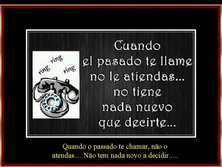 Quando o passado te chamar, não o atendas. . Não tem nada novo a Quando o passado te chamar, não o atendas. . Não tem nada novo a