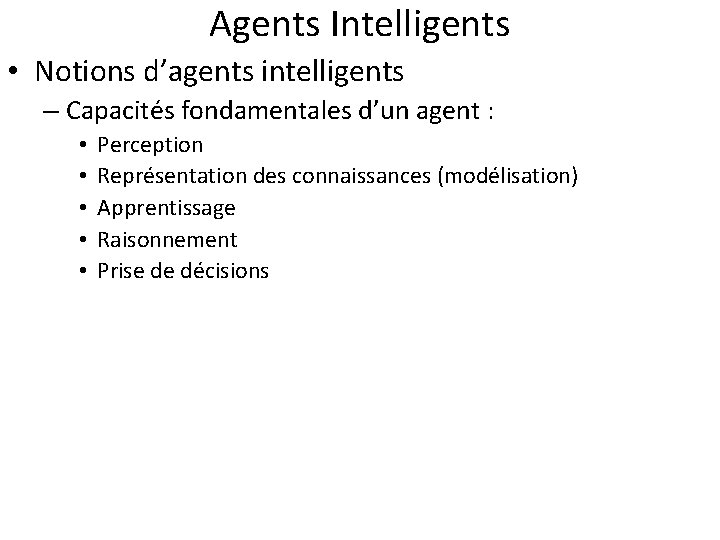 Agents Intelligents • Notions d’agents intelligents – Capacités fondamentales d’un agent : • •