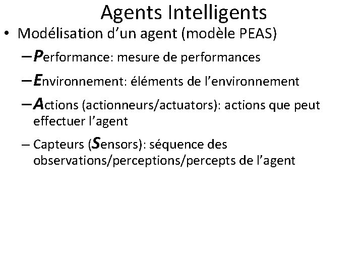  Agents Intelligents • Modélisation d’un agent (modèle PEAS) – Performance: mesure de performances