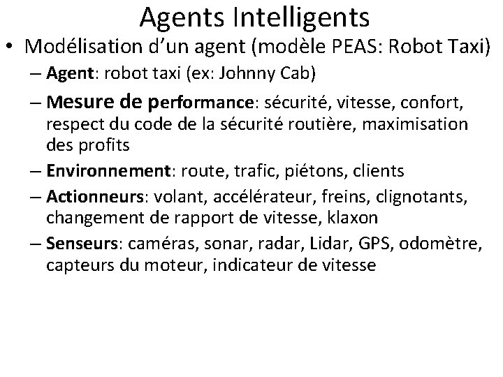  Agents Intelligents • Modélisation d’un agent (modèle PEAS: Robot Taxi) – Agent: robot