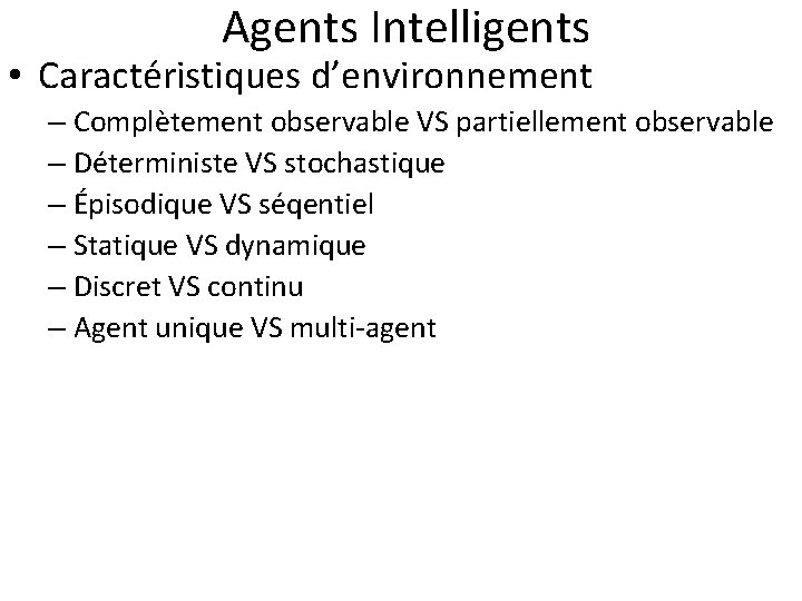  Agents Intelligents • Caractéristiques d’environnement – Complètement observable VS partiellement observable – Déterministe