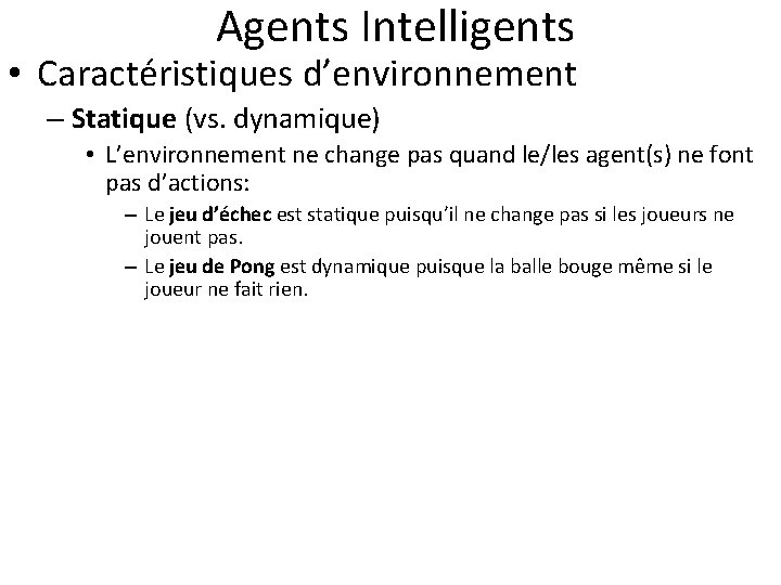  Agents Intelligents • Caractéristiques d’environnement – Statique (vs. dynamique) • L’environnement ne change