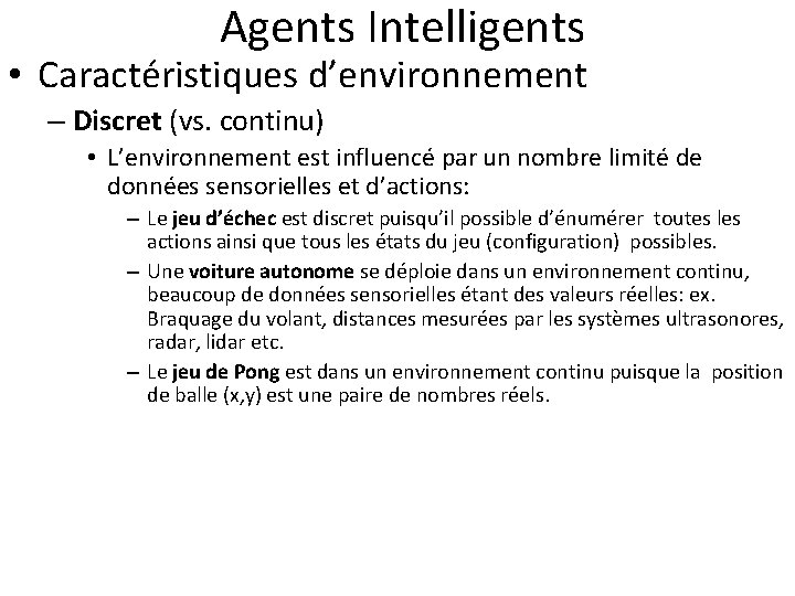  Agents Intelligents • Caractéristiques d’environnement – Discret (vs. continu) • L’environnement est influencé