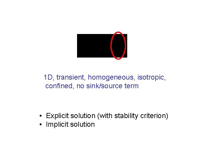 1 D, transient, homogeneous, isotropic, confined, no sink/source term • Explicit solution (with stability