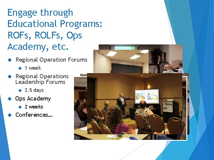 Engage through Educational Programs: ROFs, ROLFs, Ops Academy, etc. Regional Operation Forums Regional Operations