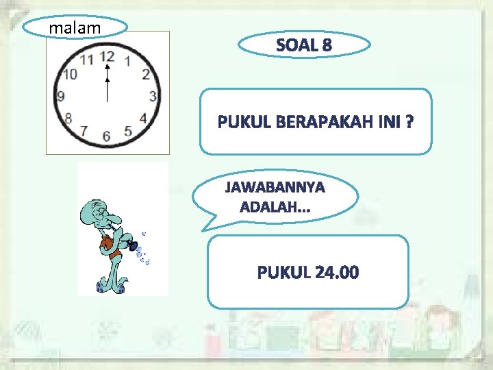 malam SOAL 8 PUKUL BERAPAKAH INI ? JAWABANNYA ADALAH. . . PUKUL 24. 00