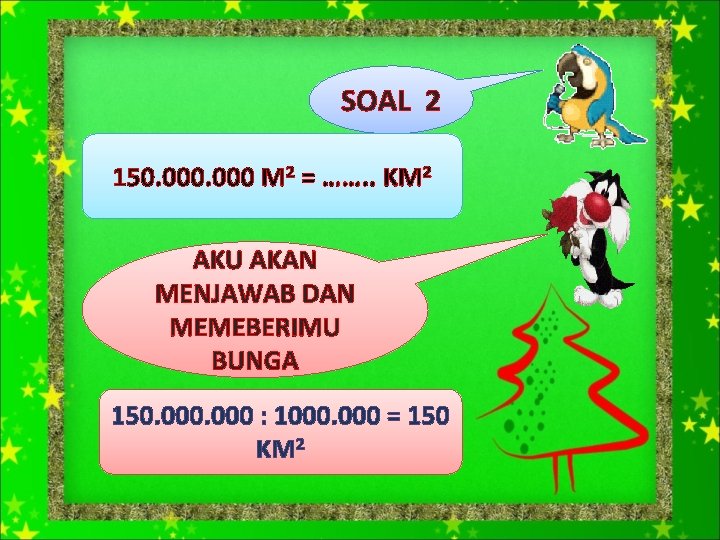 SOAL 2 150. 000 M 2 = ……. . KM 2 AKU AKAN MENJAWAB