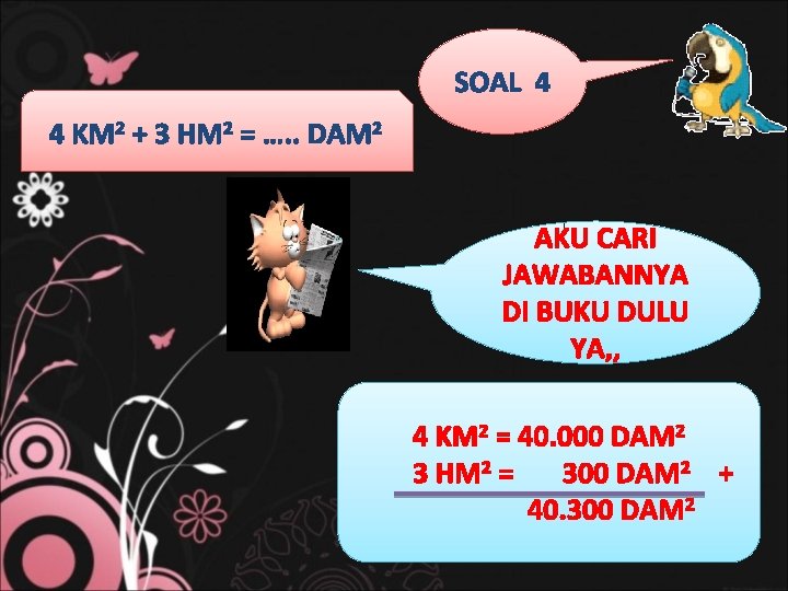 SOAL 4 4 KM 2 + 3 HM 2 = …. . DAM 2