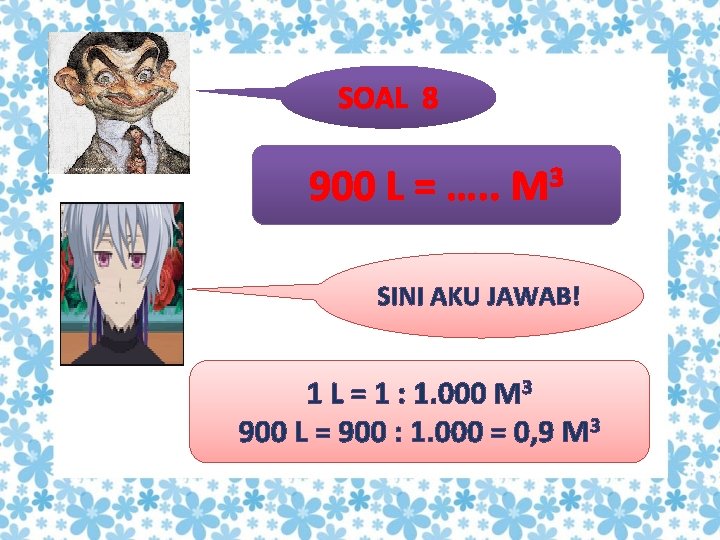 SOAL 8 900 L = …. . M 3 SINI AKU JAWAB! 1 L