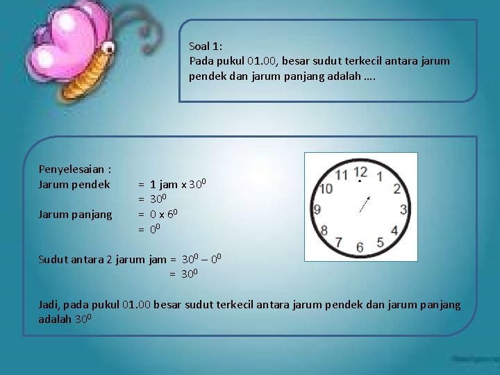 Soal 1: Pada pukul 01. 00, besar sudut terkecil antara jarum pendek dan jarum