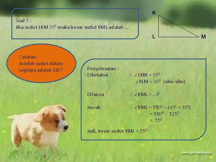 K Soal 5 : Jika sudut LKM 350 maka besar sudut KML adalah ….